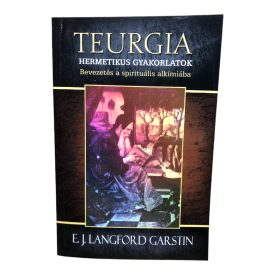   TEURGIA Hermetikus gyakorlatok Bevezetés a spirituális alkímiába
